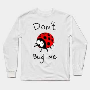 DON'T BUG ME Long Sleeve T-Shirt